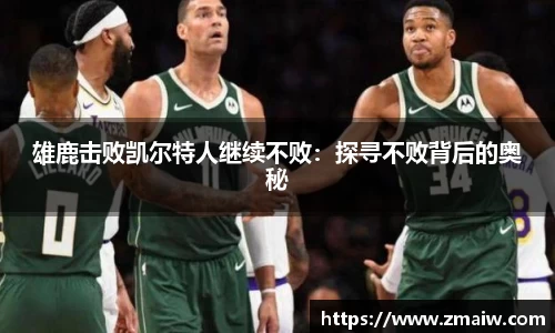 雄鹿击败凯尔特人继续不败：探寻不败背后的奥秘