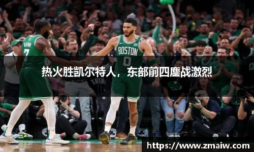 热火胜凯尔特人，东部前四鏖战激烈