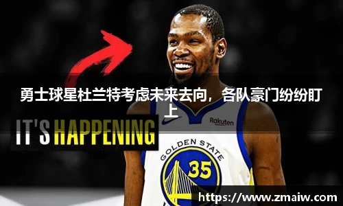 勇士球星杜兰特考虑未来去向，各队豪门纷纷盯上