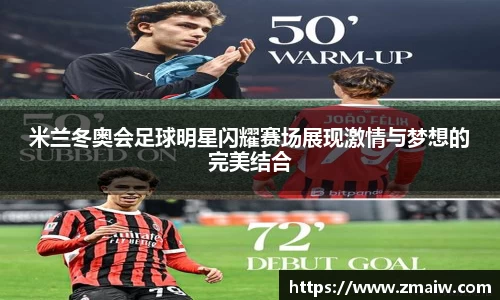 米兰冬奥会足球明星闪耀赛场展现激情与梦想的完美结合